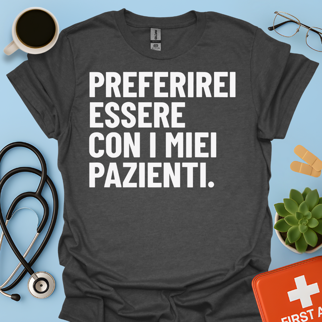 Preferirei Essere Con I Miei Pazienti - Infermiere Dottore Medico Maglietta