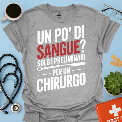 Un Po’ Di Sangue Solo i Preliminari Per Un Chirurgo Maglietta