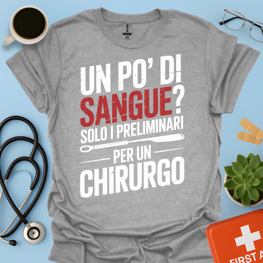 Un Po’ Di Sangue Solo i Preliminari Per Un Chirurgo Maglietta