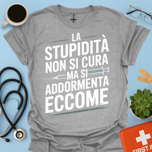 La Stupidità Non Si Cura Ma Si Addormenta Eccome Maglietta
