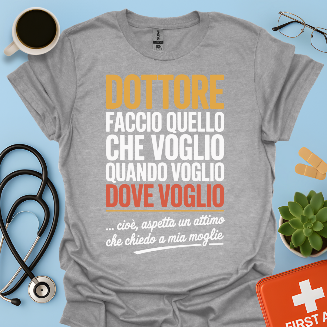 Dottore faccio quello che voglio quando voglio dove voglio - Dottore Maglietta