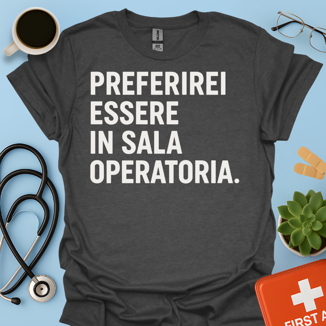 Preferirei Essere In Sala Operatoria - Medico Chirurgo Maglietta