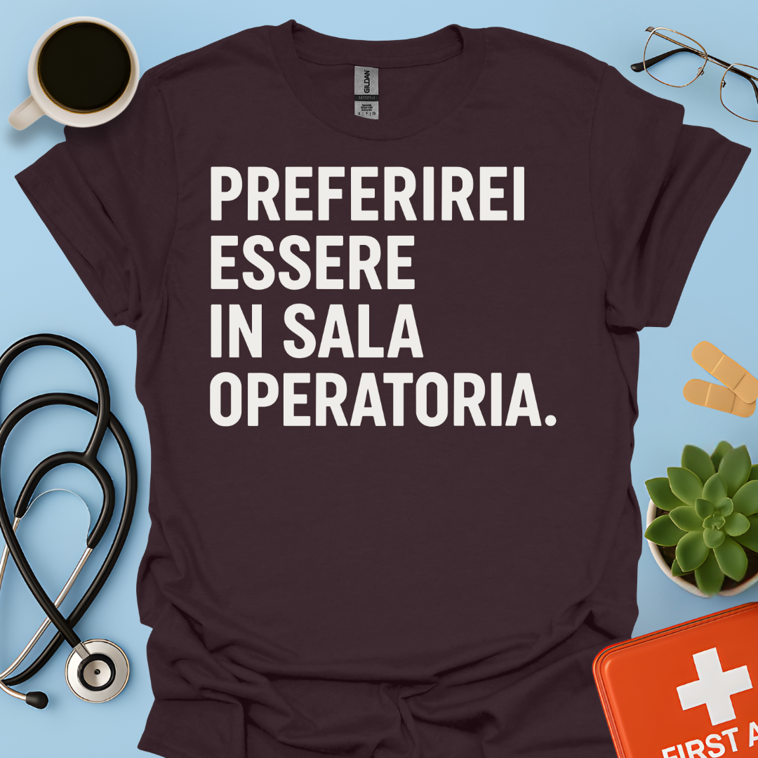 Preferirei Essere In Sala Operatoria - Medico Chirurgo Maglietta