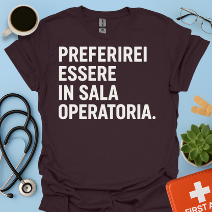 Preferirei Essere In Sala Operatoria - Medico Chirurgo Maglietta