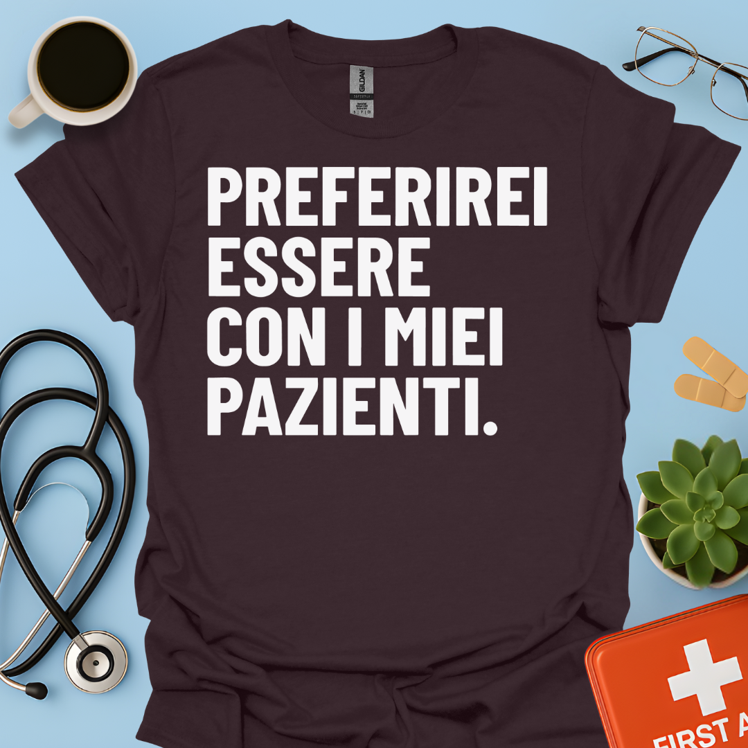Preferirei Essere Con I Miei Pazienti - Infermiere Dottore Medico Maglietta