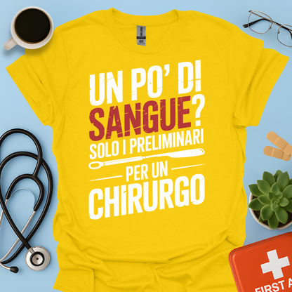 Un Po’ Di Sangue Solo i Preliminari Per Un Chirurgo Maglietta