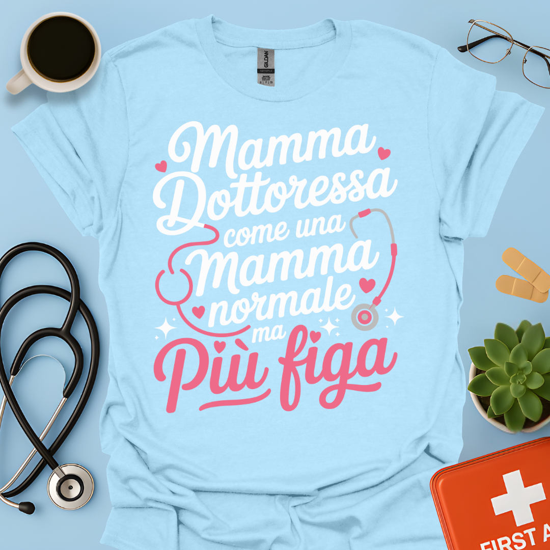 Mamma Dottoressa Come Una Mamma Normale Ma Più Figa Maglietta