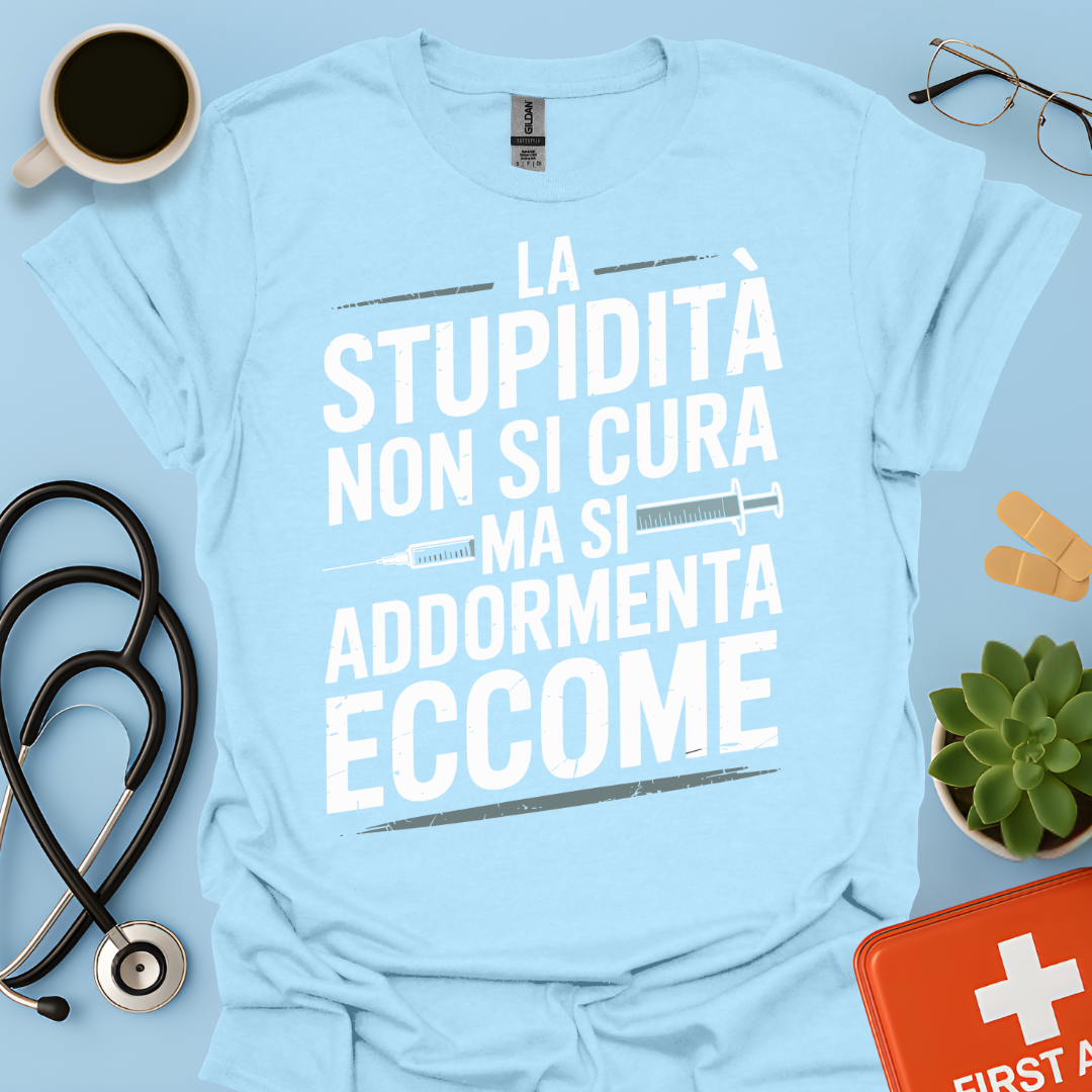 La Stupidità Non Si Cura Ma Si Addormenta Eccome Maglietta