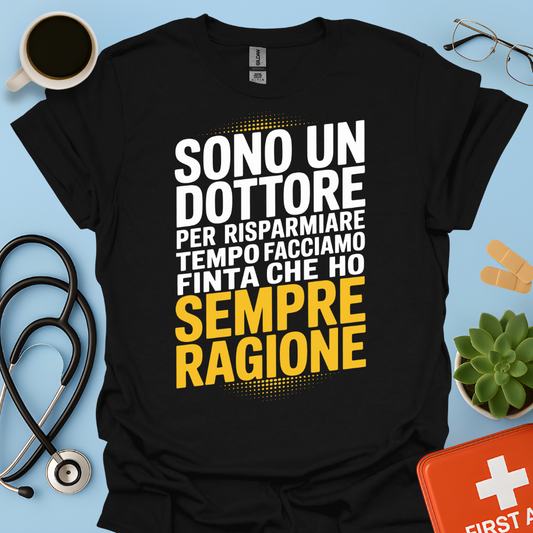 Sono Un Dottore Per Risparmiare Tempo Facciamo Finta Che Ho Sempre Ragione Maglietta