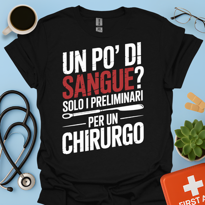 Un Po’ Di Sangue Solo i Preliminari Per Un Chirurgo Maglietta