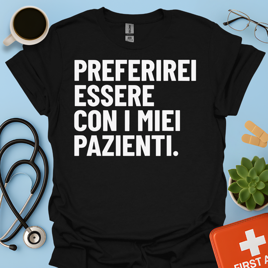 Preferirei Essere Con I Miei Pazienti - Infermiere Dottore Medico Maglietta