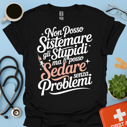 Non Posso Sistemare Gli Stupidi, Ma Li Posso Sedare Senza Problemi Anestesista Maglietta