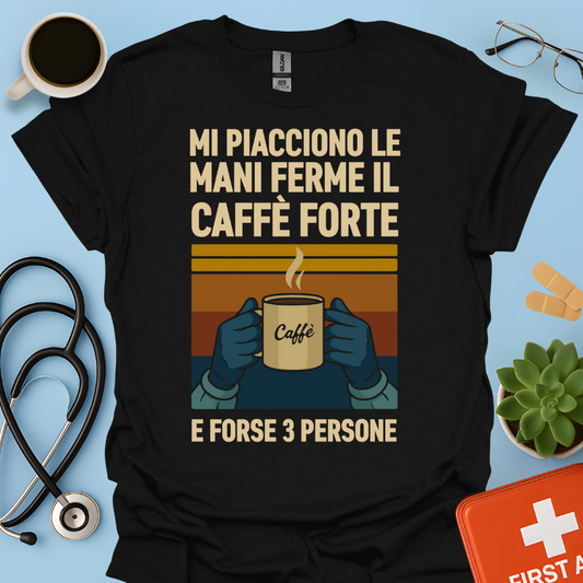 Mi Piacciono Le Mani Ferme, Il Caffè Forte E Forse 3 Persone - Medico Chirurgo Maglietta