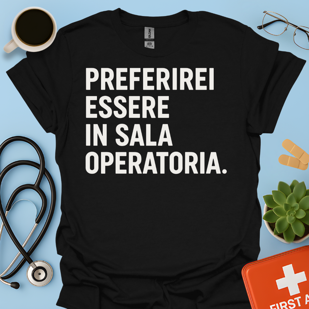 Preferirei Essere In Sala Operatoria - Medico Chirurgo Maglietta