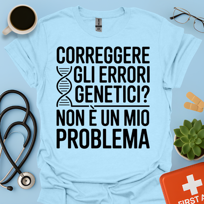 Correggere Gli Errori Genetici Non è Un Mio Problema - Medico Dottore Maglietta