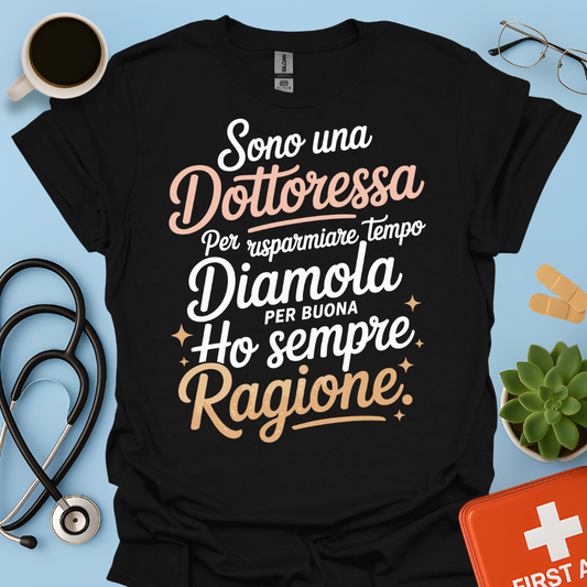 Sono una dottoressa Per risparmiare tempo diamola per buona ho sempre ragione Maglietta