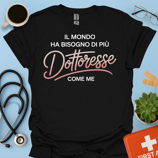Il Mondo Ha Bisogno Di Più Dottoresse Come Me -  Dottoressa Maglietta