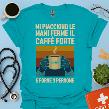 Mi Piacciono Le Mani Ferme, Il Caffè Forte E Forse 3 Persone - Medico Chirurgo Maglietta