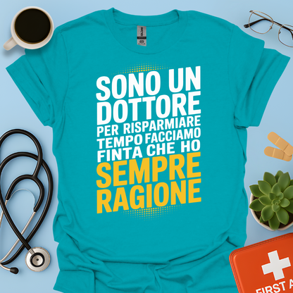 Sono Un Dottore Per Risparmiare Tempo Facciamo Finta Che Ho Sempre Ragione Maglietta
