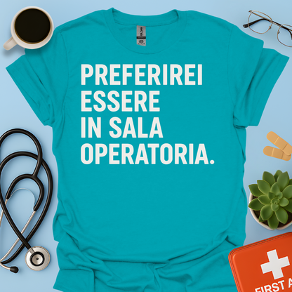 Preferirei Essere In Sala Operatoria - Medico Chirurgo Maglietta