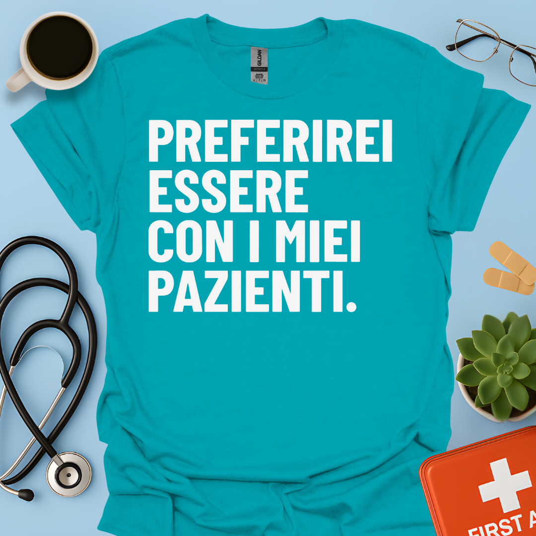 Preferirei Essere Con I Miei Pazienti - Infermiere Dottore Medico Maglietta