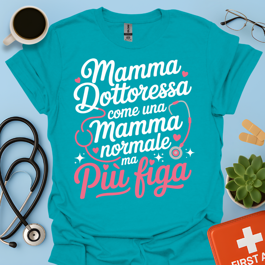 Mamma Dottoressa Come Una Mamma Normale Ma Più Figa Maglietta