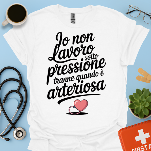 Io Non Lavoro Sotto Pressione Tranne Quando È Arteriosa — Infermiera Dottoressa Maglietta