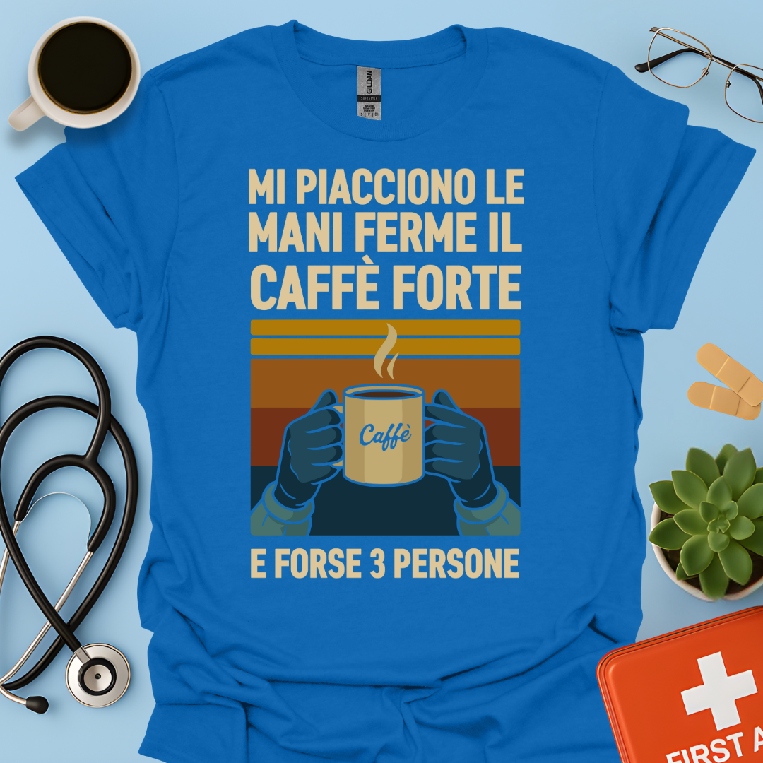 Mi Piacciono Le Mani Ferme, Il Caffè Forte E Forse 3 Persone - Medico Chirurgo Maglietta