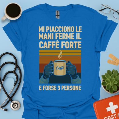Mi Piacciono Le Mani Ferme, Il Caffè Forte E Forse 3 Persone - Medico Chirurgo Maglietta