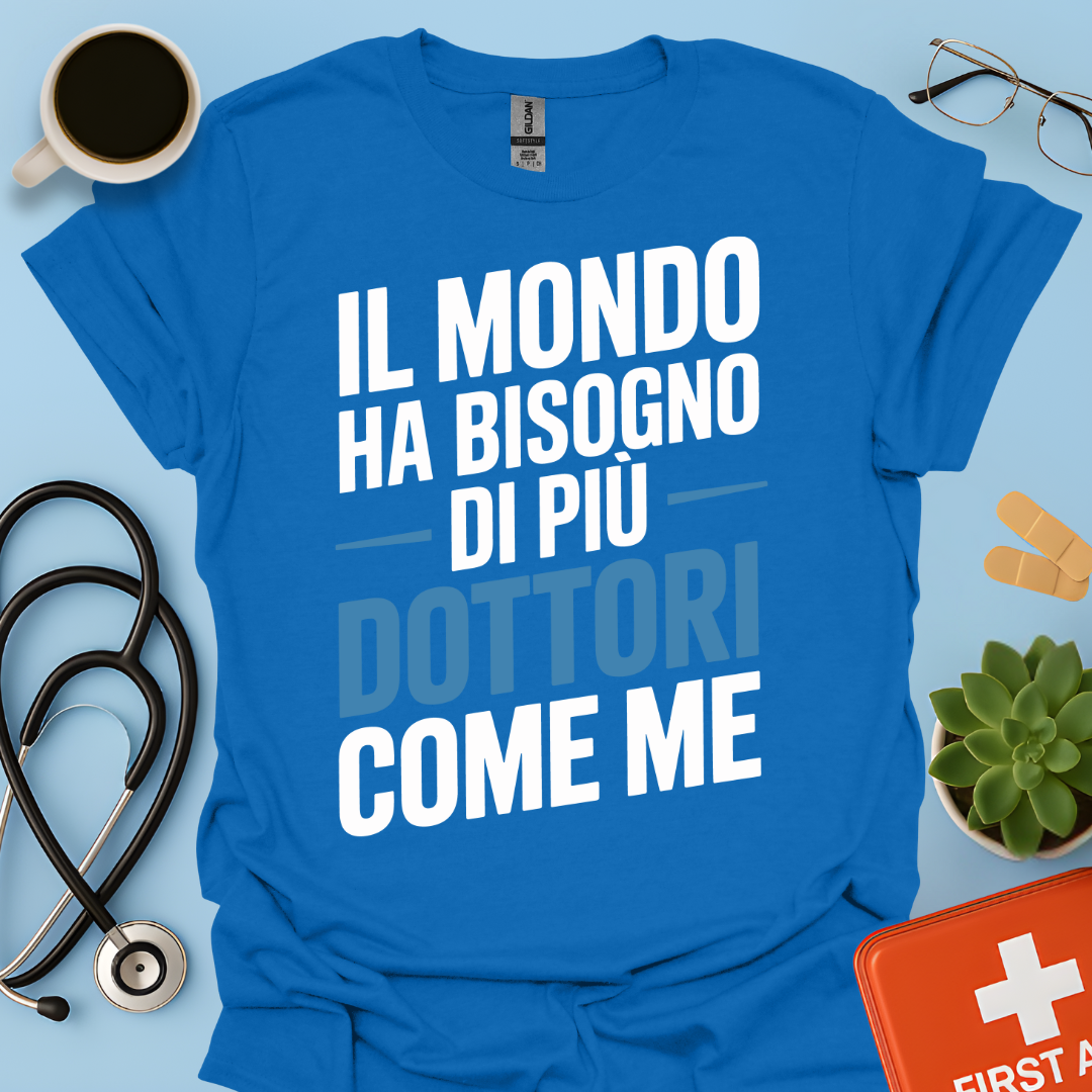 Il Mondo Ha Bisogno Di Più Dottori Come Me - Dottore Maglietta