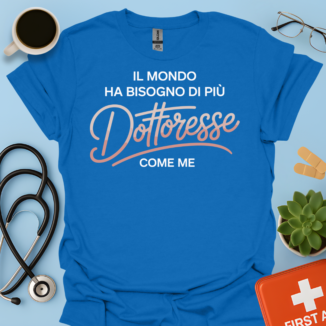 Il Mondo Ha Bisogno Di Più Dottoresse Come Me -  Dottoressa Maglietta