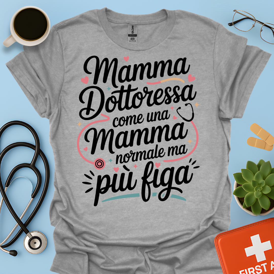 Mamma Dottoressa Come Una Mamma Normale Ma Più Figa - Dottoressa Maglietta