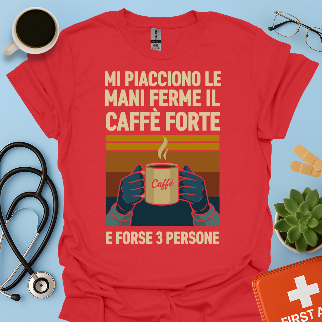 Mi Piacciono Le Mani Ferme, Il Caffè Forte E Forse 3 Persone - Medico Chirurgo Maglietta