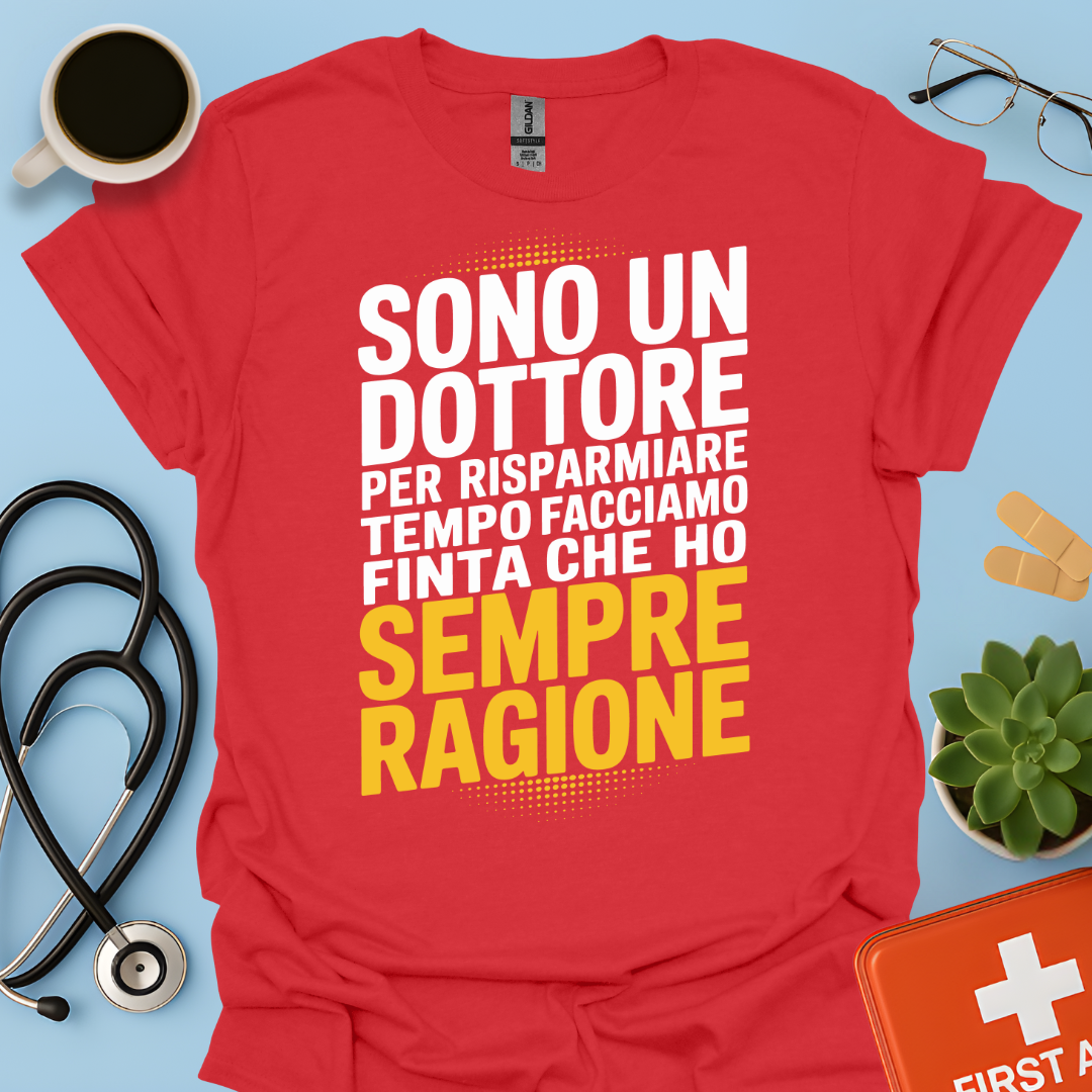 Sono Un Dottore Per Risparmiare Tempo Facciamo Finta Che Ho Sempre Ragione Maglietta