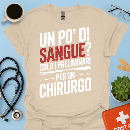 Un Po’ Di Sangue Solo i Preliminari Per Un Chirurgo Maglietta