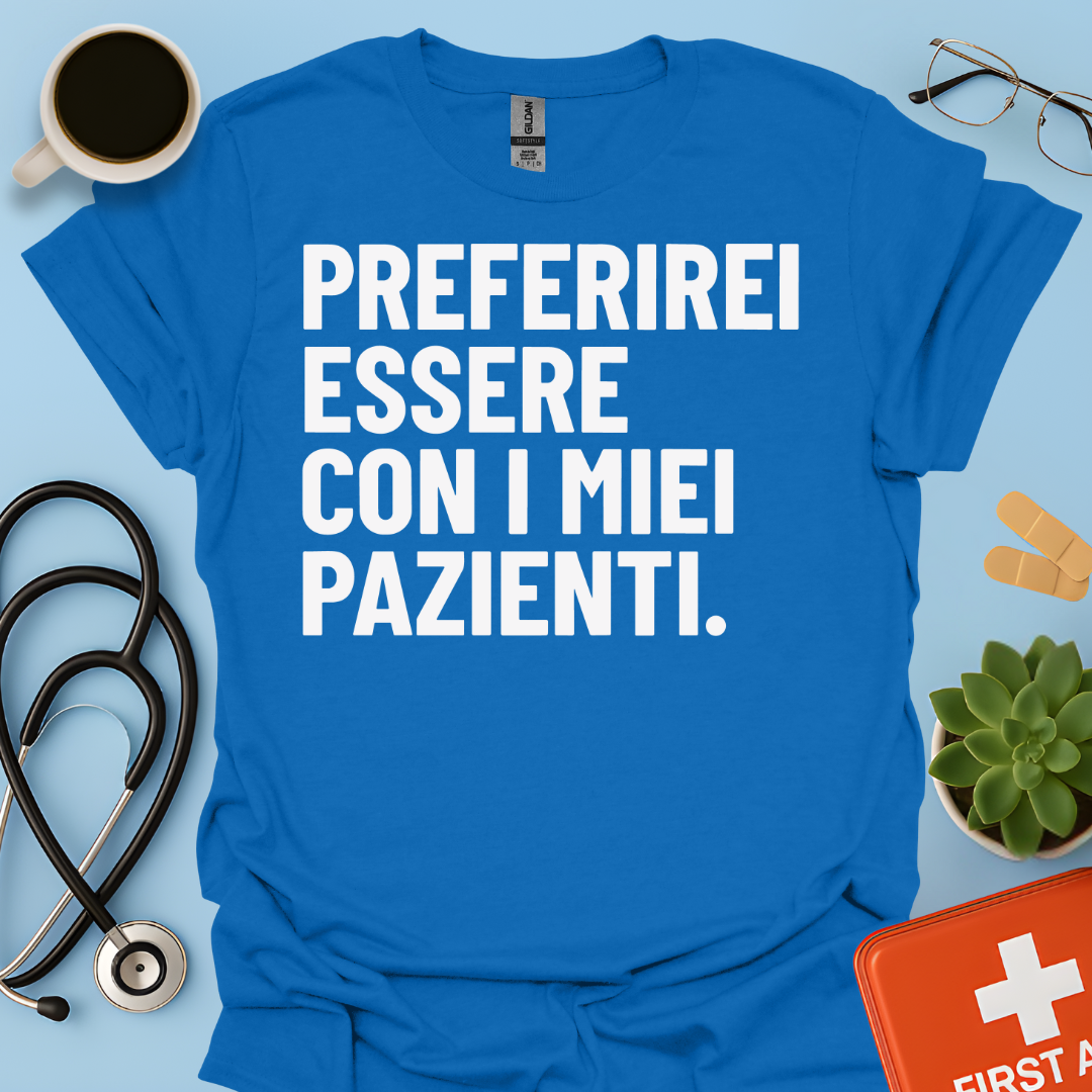 Preferirei Essere Con I Miei Pazienti - Infermiere Dottore Medico Maglietta