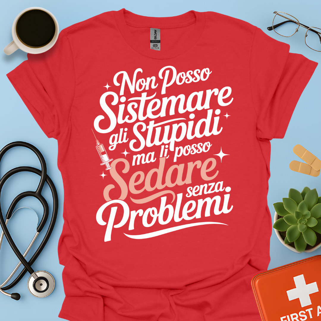 Non Posso Sistemare Gli Stupidi, Ma Li Posso Sedare Senza Problemi Anestesista Maglietta