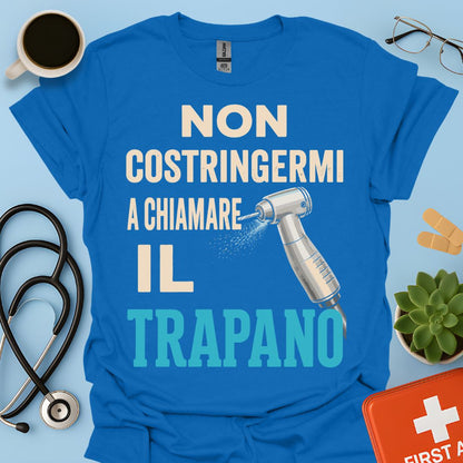 Maglietta Dentista "Non Costringermi a Chiamare il Trapano" – Regalo Odontoiatra ASO