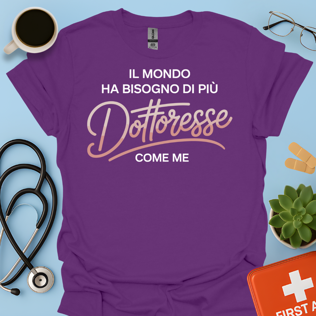Il Mondo Ha Bisogno Di Più Dottoresse Come Me -  Dottoressa Maglietta