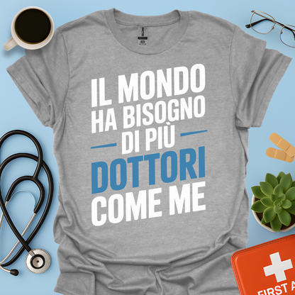 Il Mondo Ha Bisogno Di Più Dottori Come Me - Dottore Maglietta