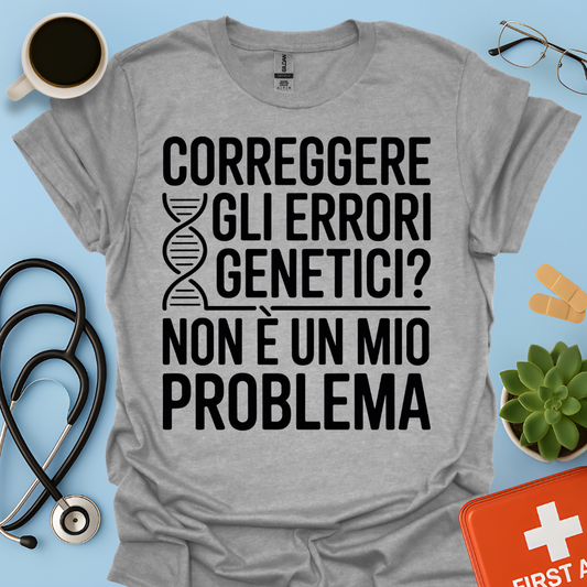 Correggere Gli Errori Genetici Non è Un Mio Problema - Medico Dottore Maglietta