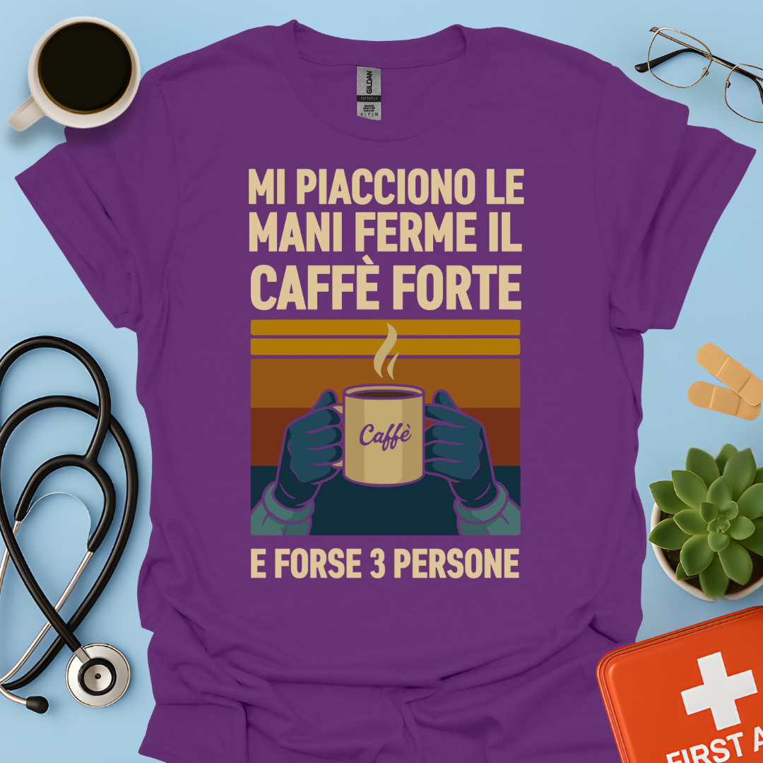 Mi Piacciono Le Mani Ferme, Il Caffè Forte E Forse 3 Persone - Medico Chirurgo Maglietta