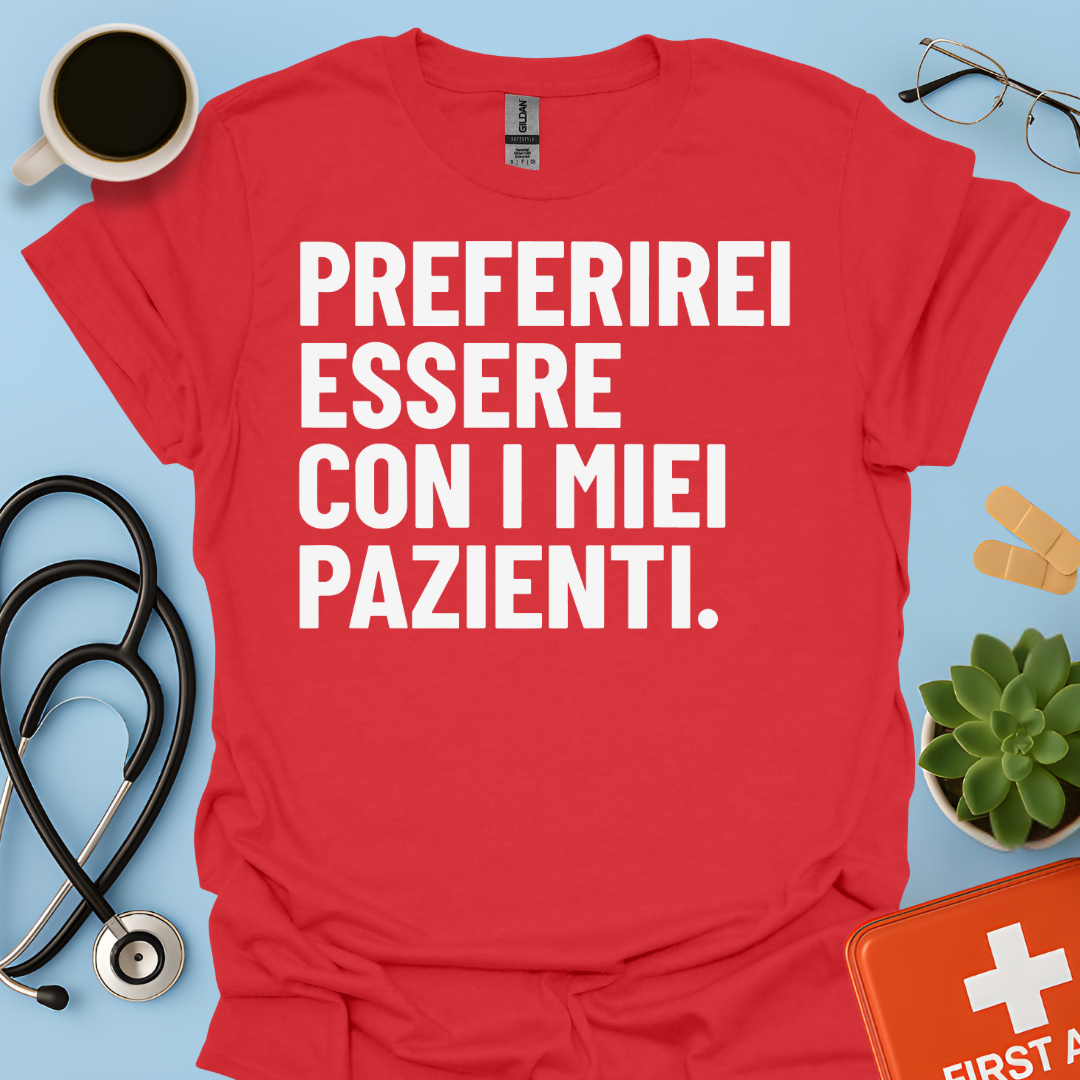 Preferirei Essere Con I Miei Pazienti - Infermiere Dottore Medico Maglietta