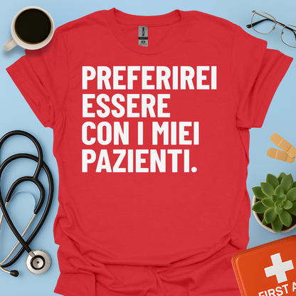 Preferirei Essere Con I Miei Pazienti - Infermiere Dottore Medico Maglietta