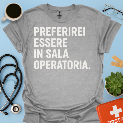 Preferirei Essere In Sala Operatoria - Medico Chirurgo Maglietta