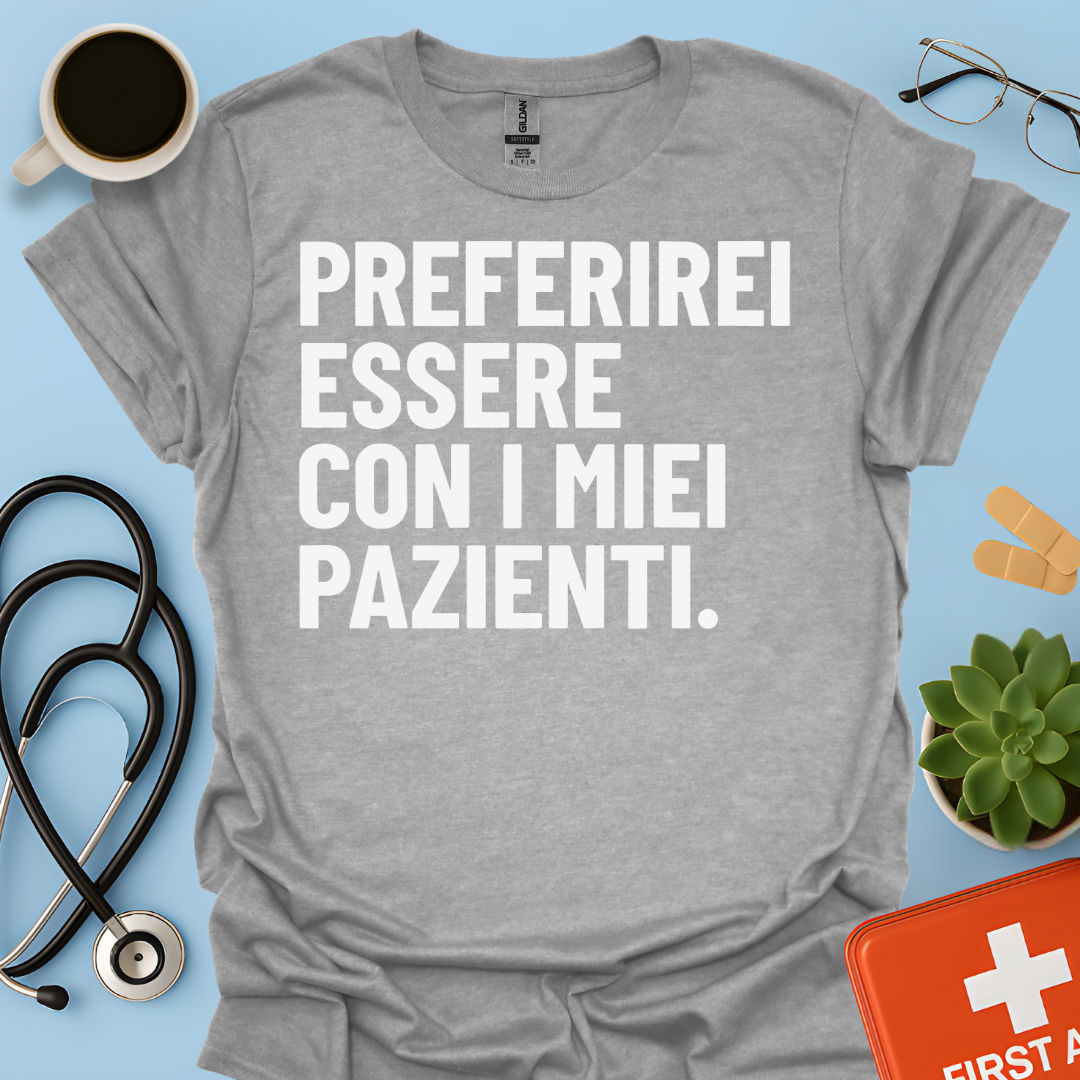 Preferirei Essere Con I Miei Pazienti - Infermiere Dottore Medico Maglietta