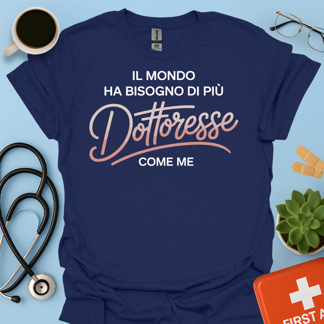 Il Mondo Ha Bisogno Di Più Dottoresse Come Me -  Dottoressa Maglietta