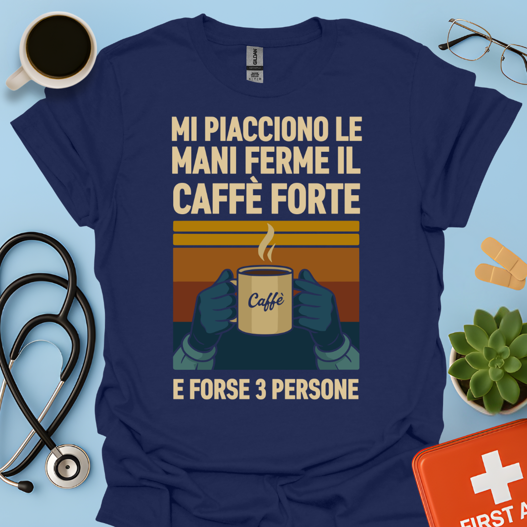 Mi Piacciono Le Mani Ferme, Il Caffè Forte E Forse 3 Persone - Medico Chirurgo Maglietta