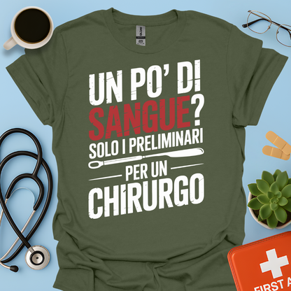 Un Po’ Di Sangue Solo i Preliminari Per Un Chirurgo Maglietta