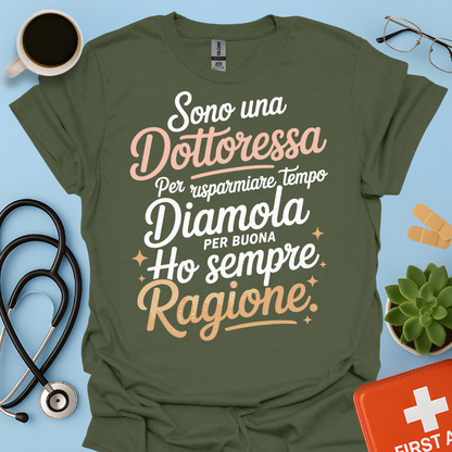 Sono una dottoressa Per risparmiare tempo diamola per buona ho sempre ragione Maglietta